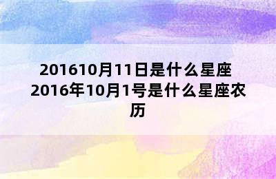 201610月11日是什么星座 2016年10月1号是什么星座农历